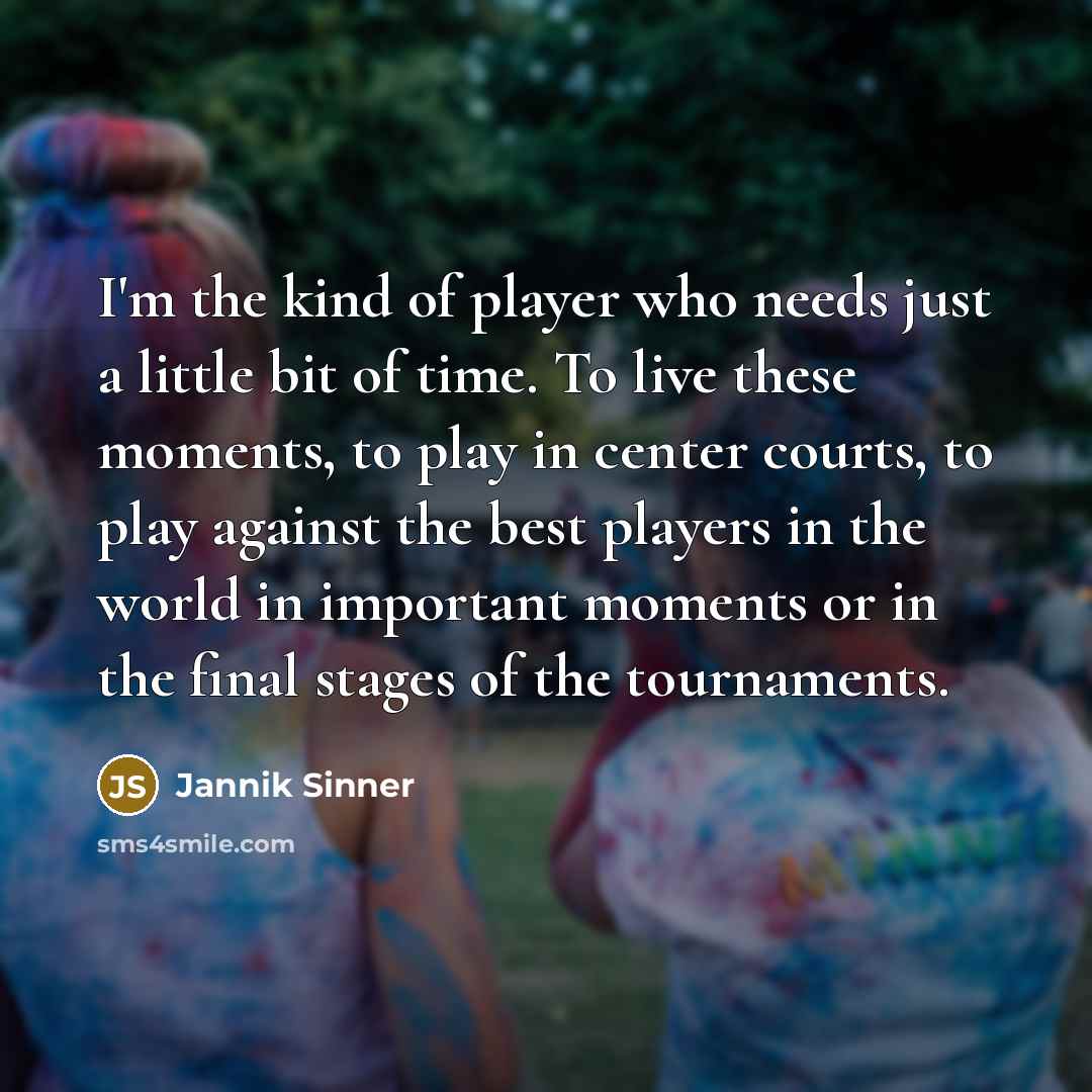 “I'm the kind of player who needs just a little…” quote by Jannik Sinner