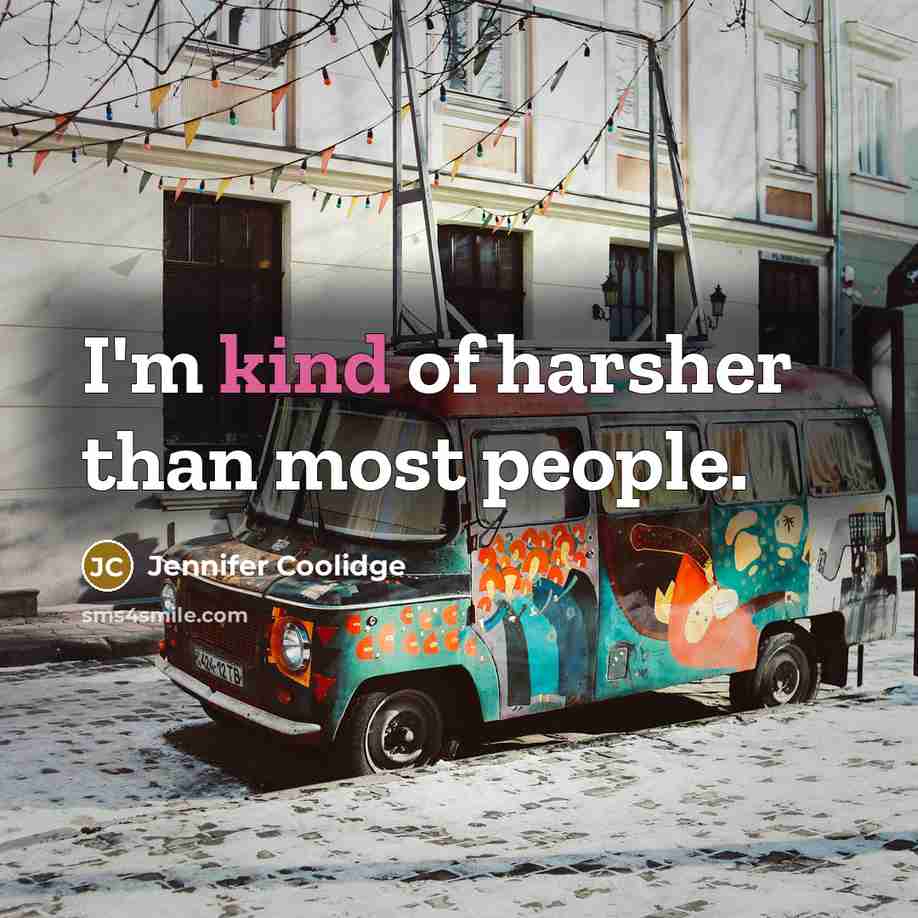 “I'm kind of harsher than most people.…” quote by Jennifer Coolidge
