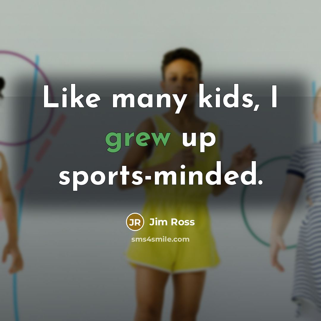 “Like many kids, I grew up sports-minded.…” quote by Jim Ross
