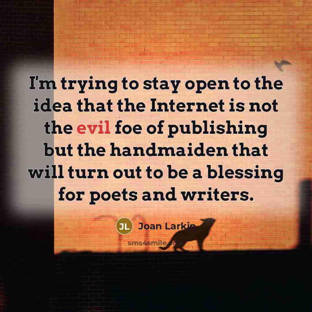 “I'm trying to stay open to the idea that the…” quote by Joan Larkin