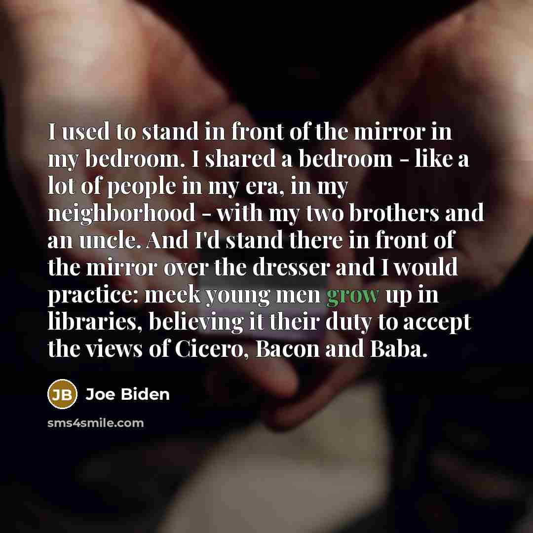 “I used to stand in front of the mirror in…” quote by Joe Biden