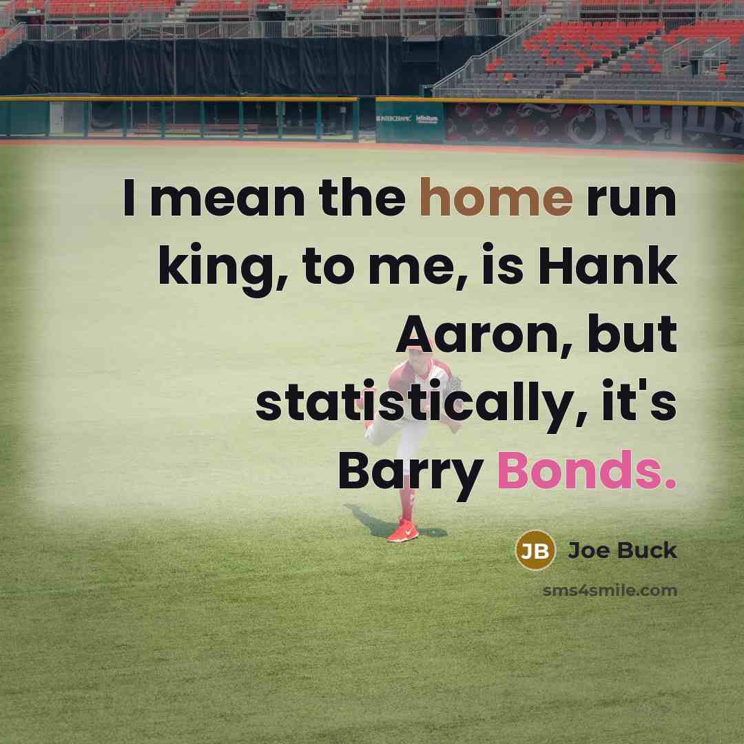 “I mean the home run king, to me, is Hank Aaron, but statistically, it's Barry Bonds.” quote by Joe Buck