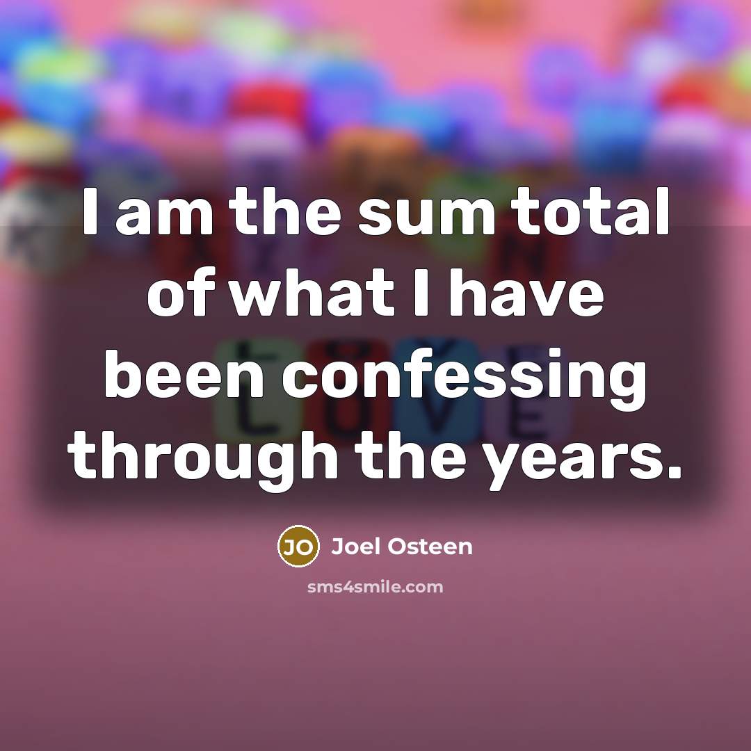 “I am the sum total of what I have been…” quote by Joel Osteen