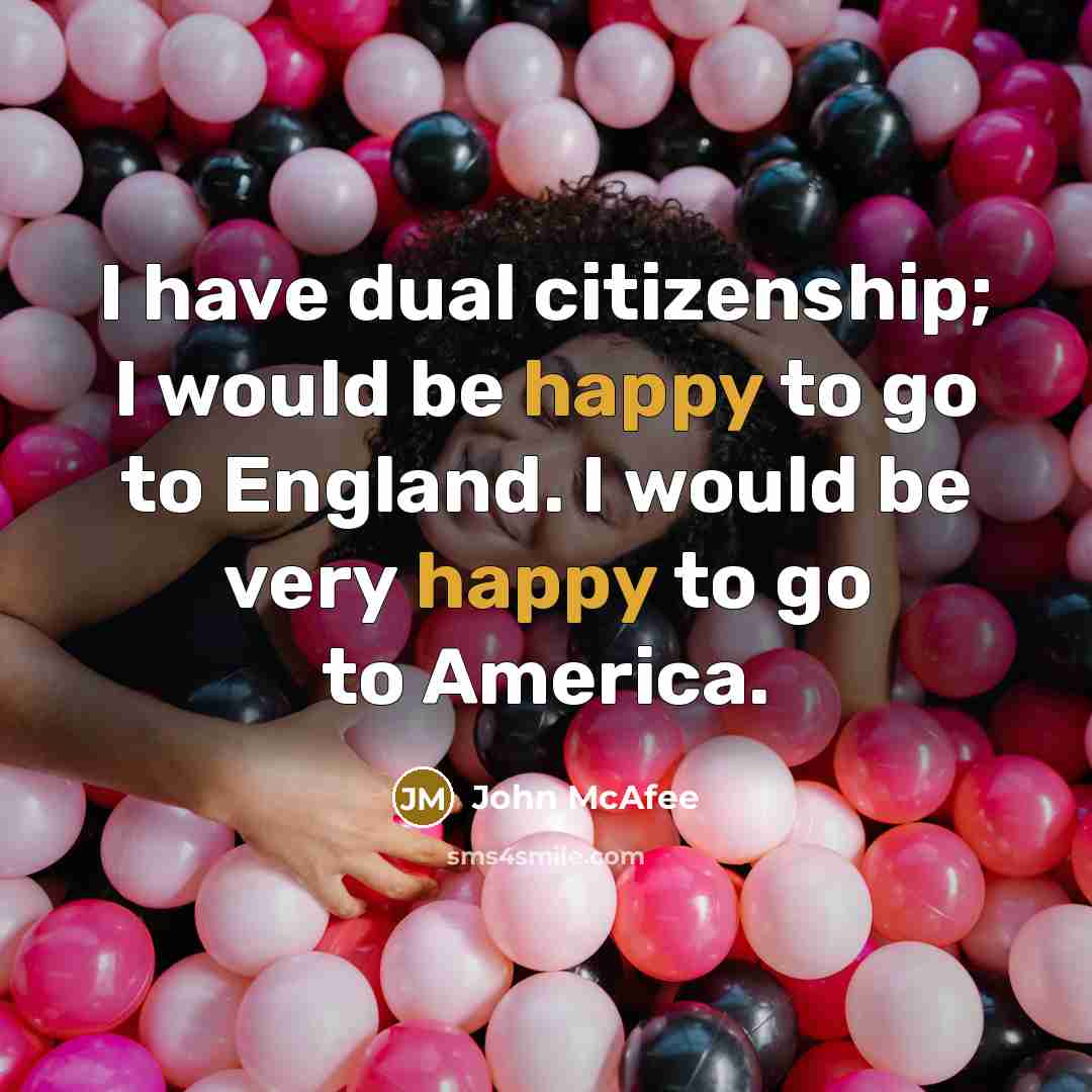 “I have dual citizenship; I would be happy to go…” quote by John McAfee