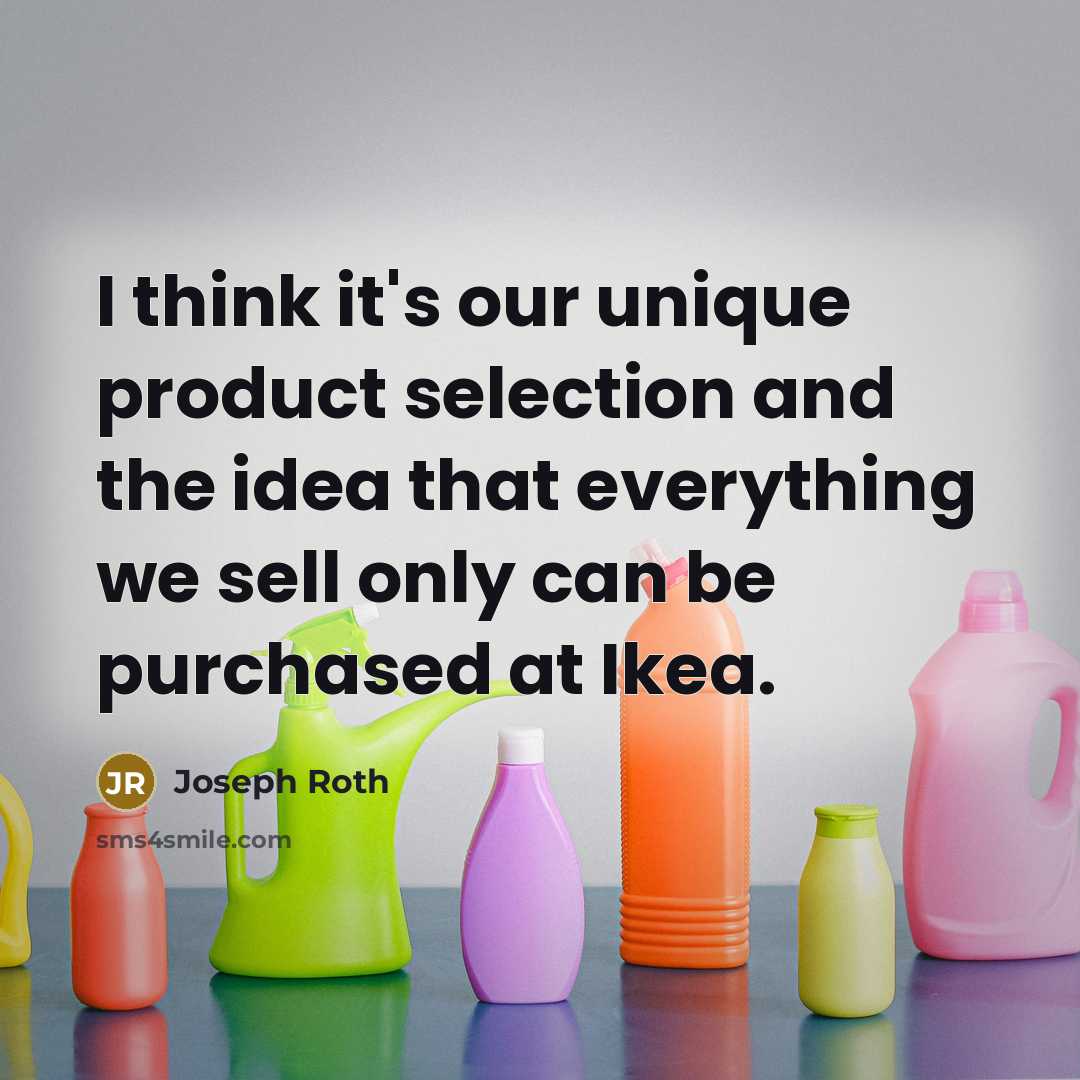 “I think it's our unique product selection and the idea that everything we sell only can be purchased at Ikea.” quote by Joseph Roth