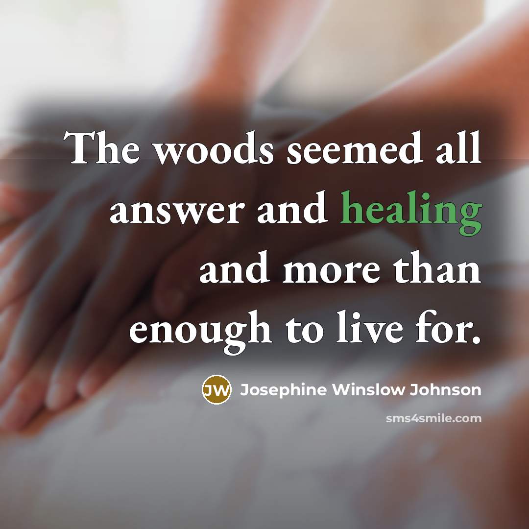“The woods seemed all answer and healing and more than…” quote by Josephine Winslow Johnson