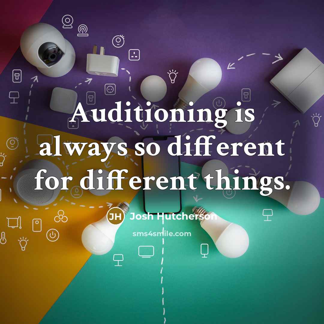 “Auditioning is always so different for different things.” quote by Josh Hutcherson