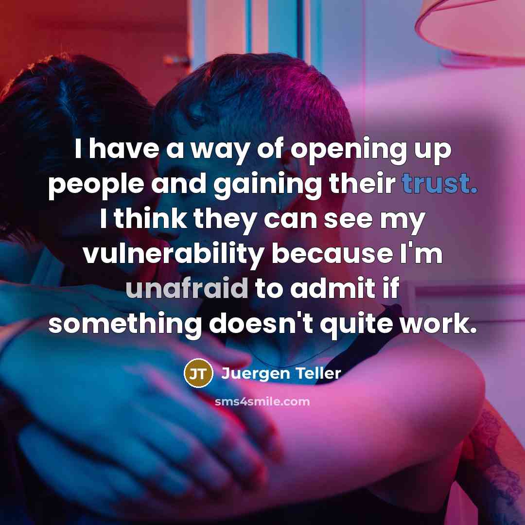 “I have a way of opening up people and gaining…” quote by Juergen Teller