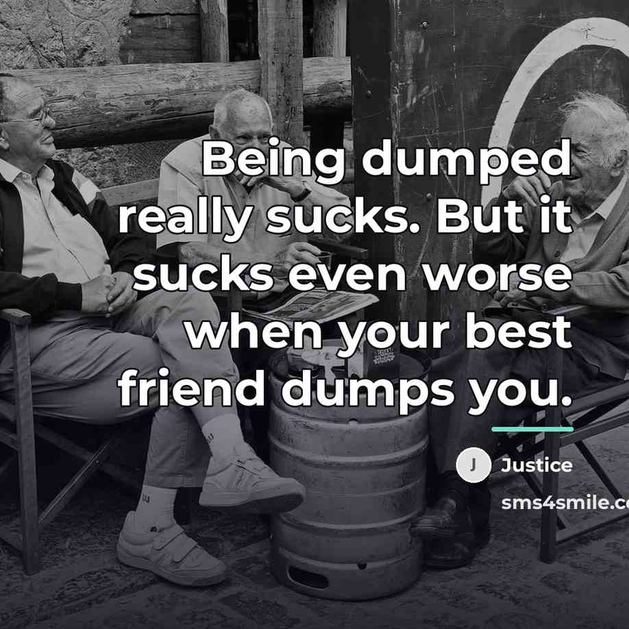 “Being dumped really sucks. But it sucks even worse when…” quote by Justice