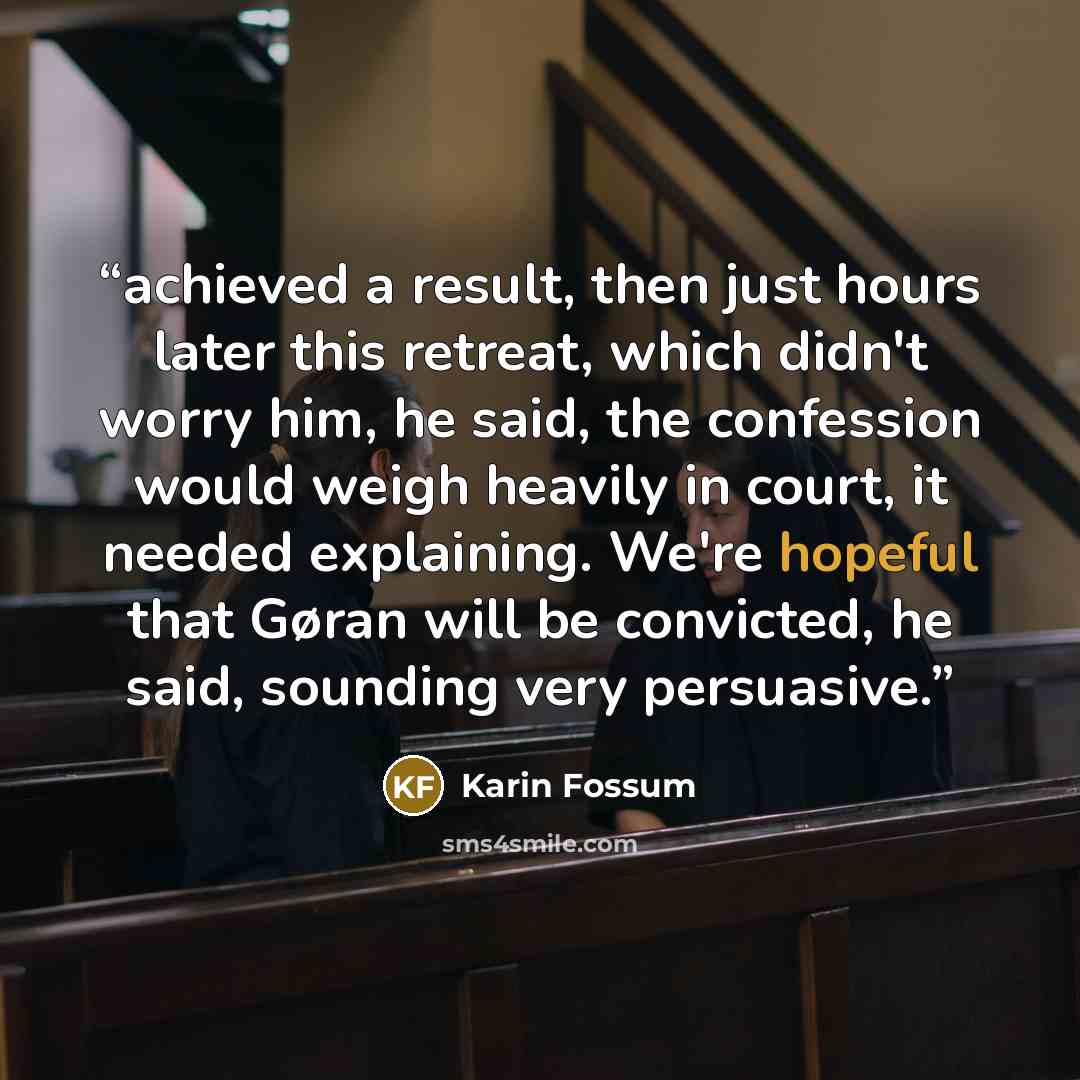 “achieved a result, then just hours later this retreat, which didn't worry him, he said, the confession would weigh heavily in court, it needed explaining. We're hopeful that Gøran will be convicted, he said, sounding very persuasive.” quote by Karin Fossum
