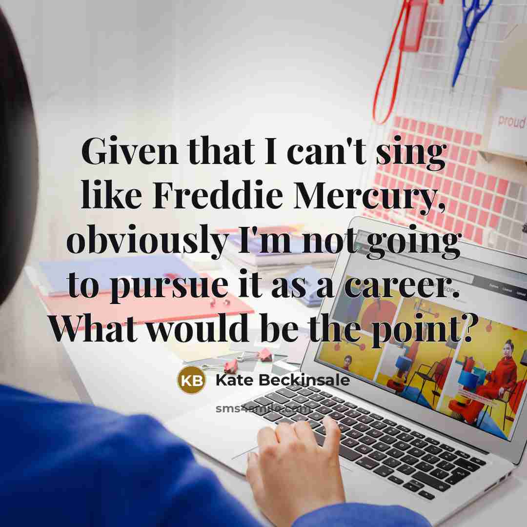 “Given that I can't sing like Freddie Mercury, obviously I'm…” quote by Kate Beckinsale