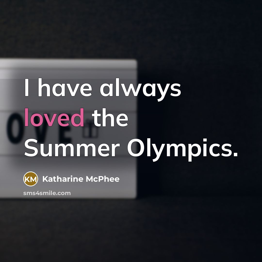 “I have always loved the Summer Olympics.…” quote by Katharine McPhee