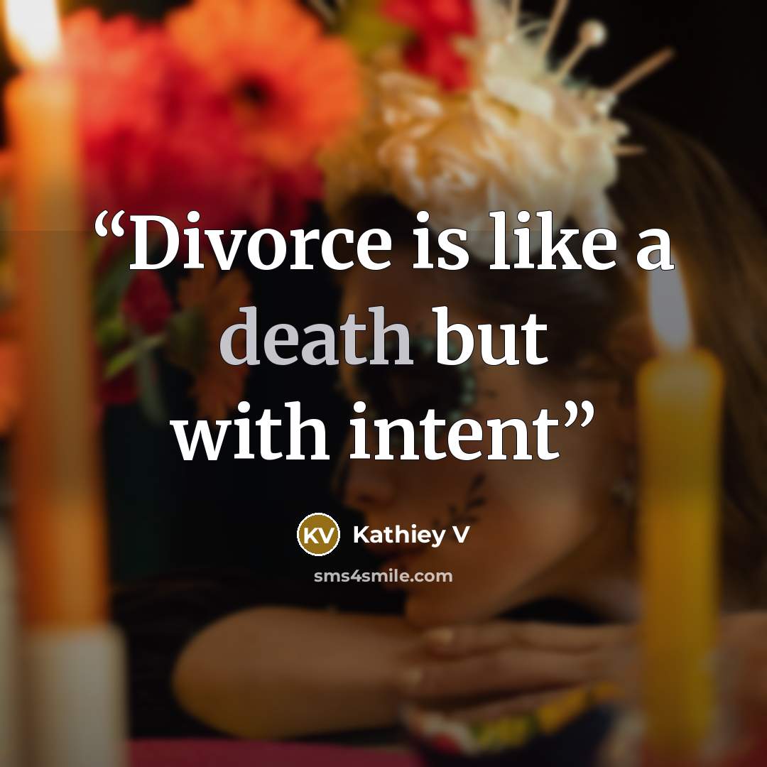 “Divorce is like a death but with intent” quote by Kathiey V