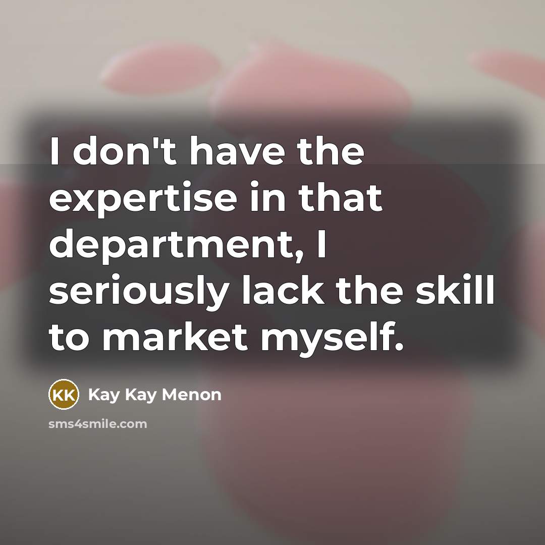 “I don't have the expertise in that department, I seriously…” quote by Kay Kay Menon