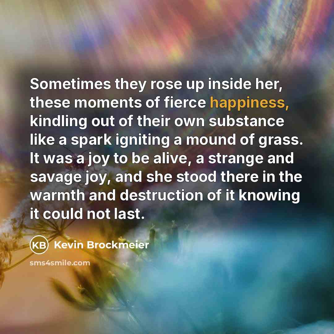 “Sometimes they rose up inside her, these moments of fierce…” quote by Kevin Brockmeier