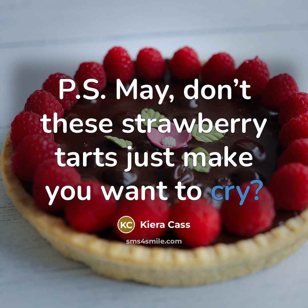 “P.S. May, don’t these strawberry tarts just make you want…” quote by Kiera Cass