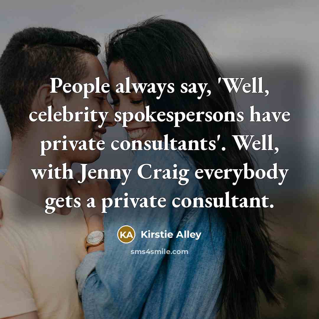 “People always say, 'Well, celebrity spokespersons have private consultants'. Well,…” quote by Kirstie Alley