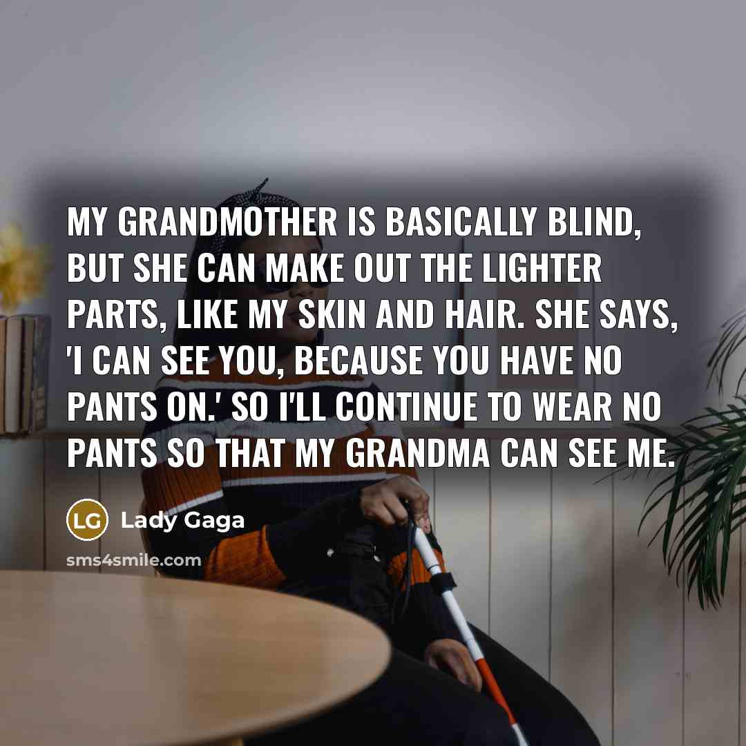 “My grandmother is basically blind, but she can make out…” quote by Lady Gaga