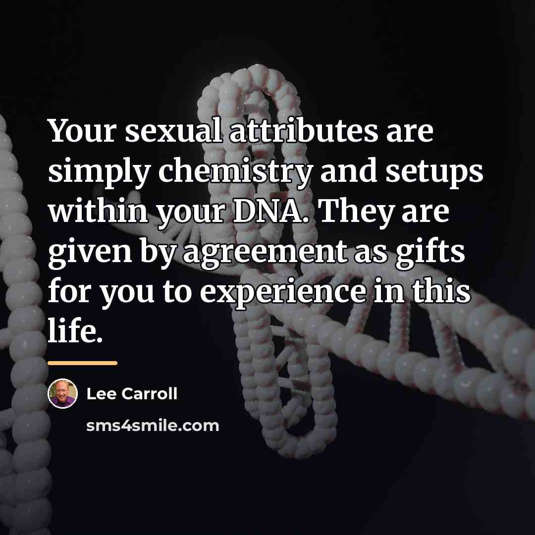 “Your sexual attributes are simply chemistry and setups within your…” quote by Lee Carroll