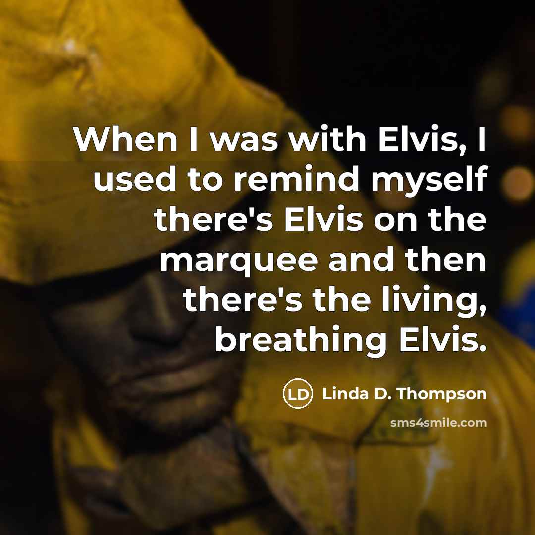 “When I was with Elvis, I used to remind myself…” quote by Linda D. Thompson