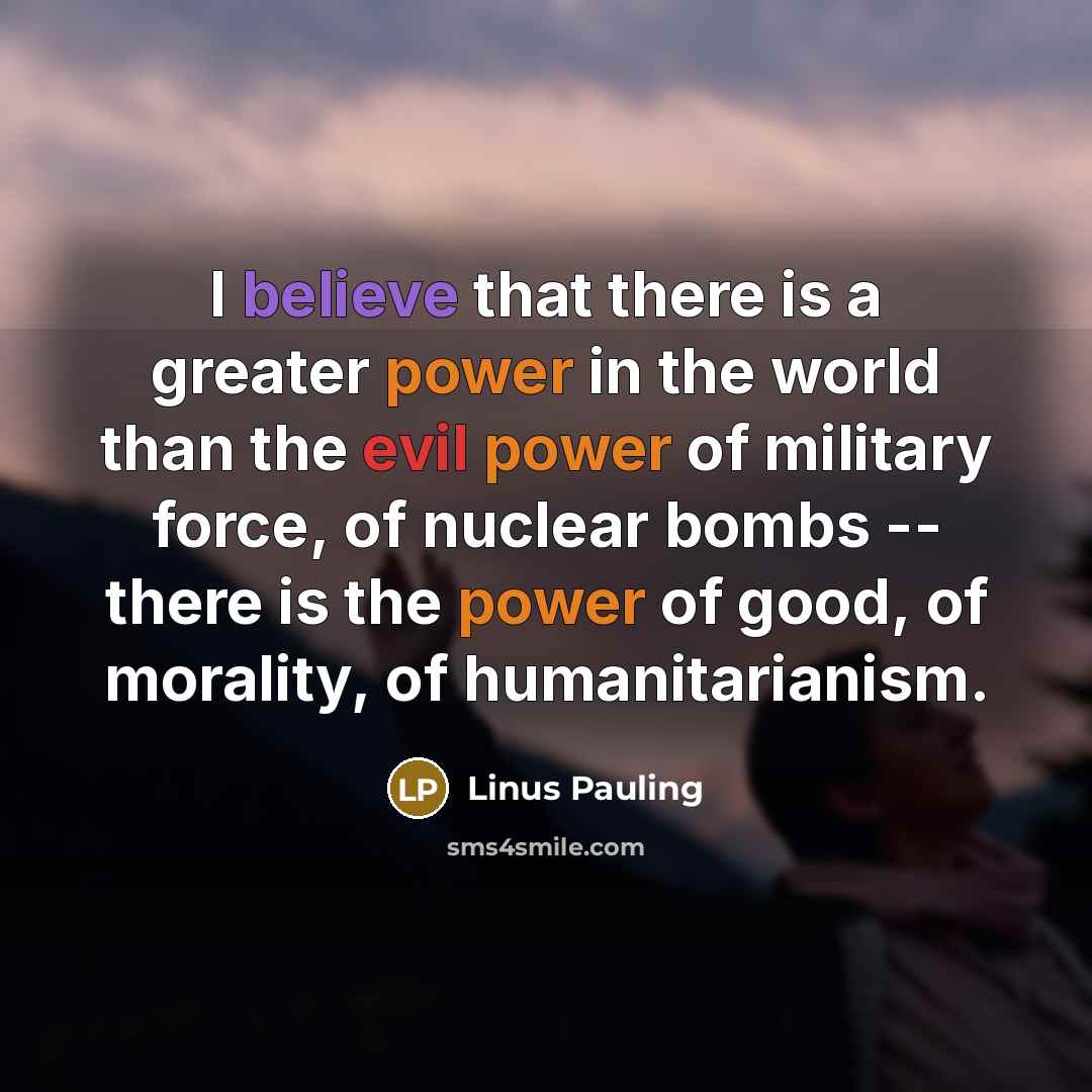 “I believe that there is a greater power in the…” quote by Linus Pauling