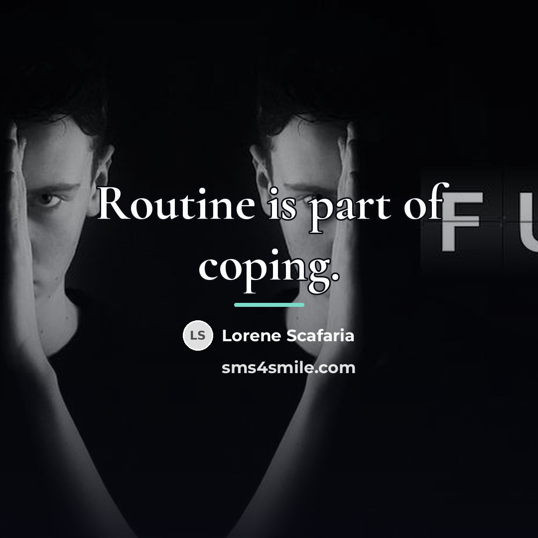 “Routine is part of coping.…” quote by Lorene Scafaria