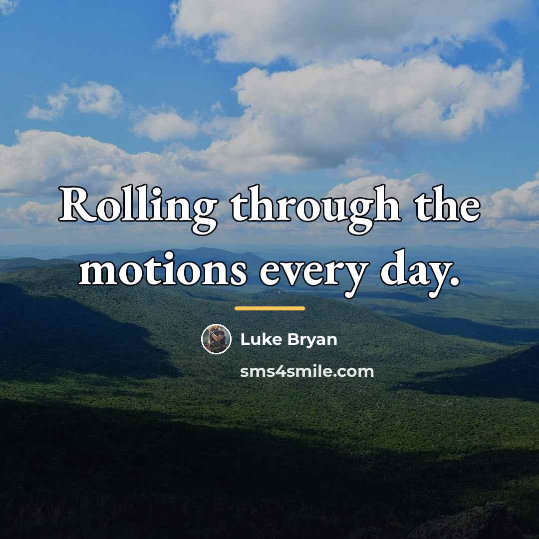 “Rolling through the motions every day.…” quote by Luke Bryan