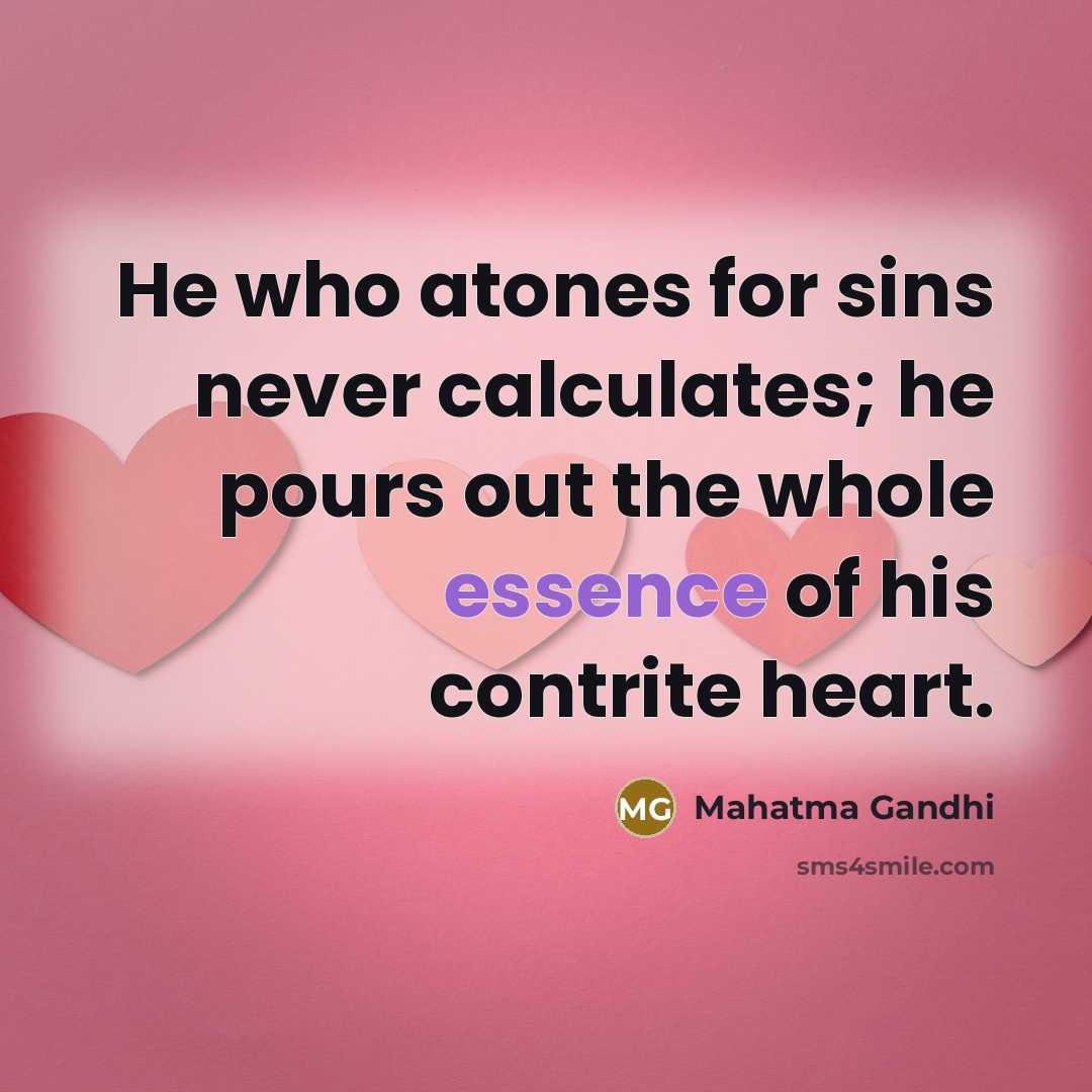 “He who atones for sins never calculates; he pours out…” quote by Mahatma Gandhi