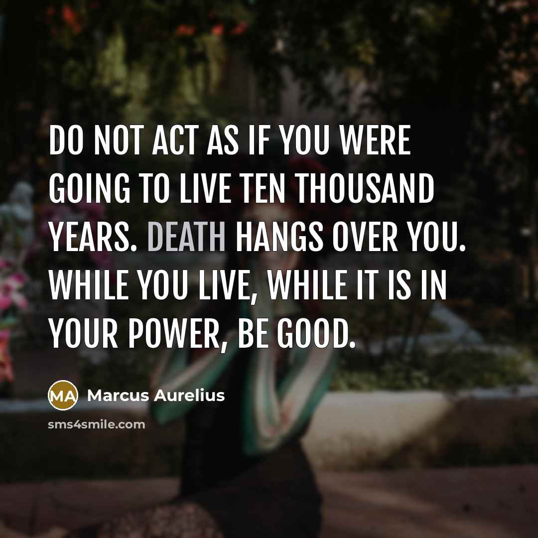 “Do not act as if you were going to live…” quote by Marcus Aurelius