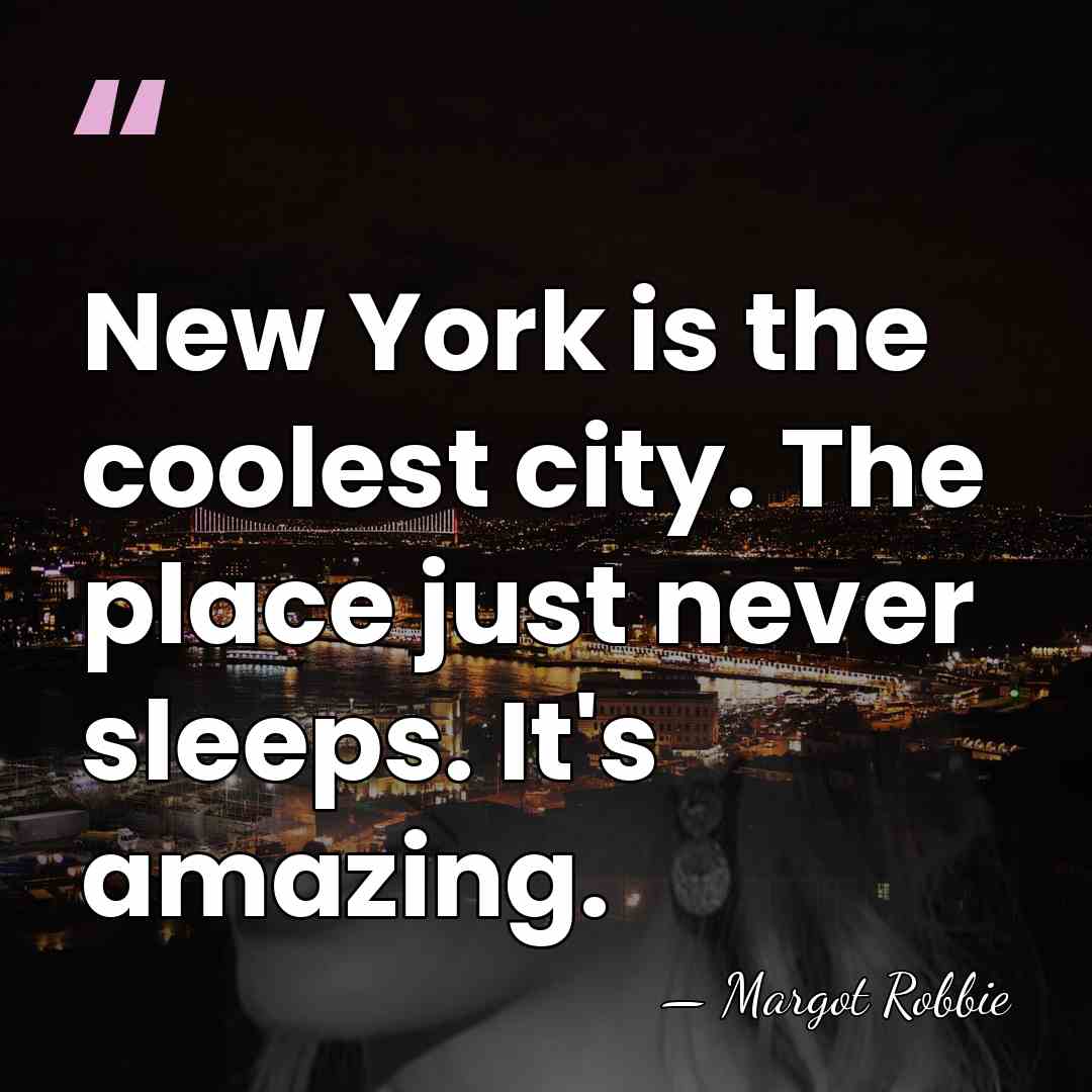 New York is the coolest city. The place just never sleeps. It's&hellip; - Margot Robbie