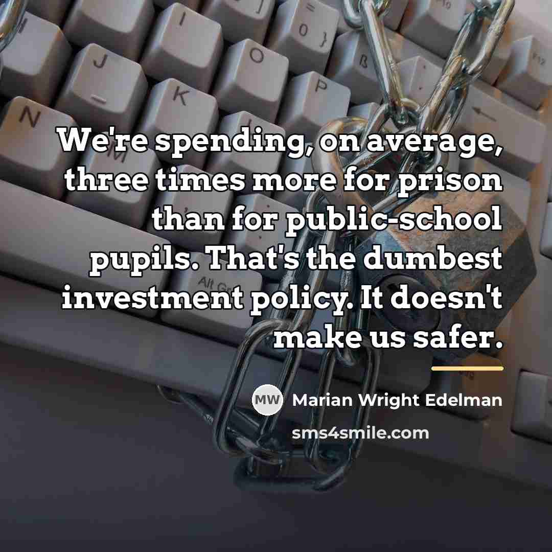 “We're spending, on average, three times more for prison than…” quote by Marian Wright Edelman