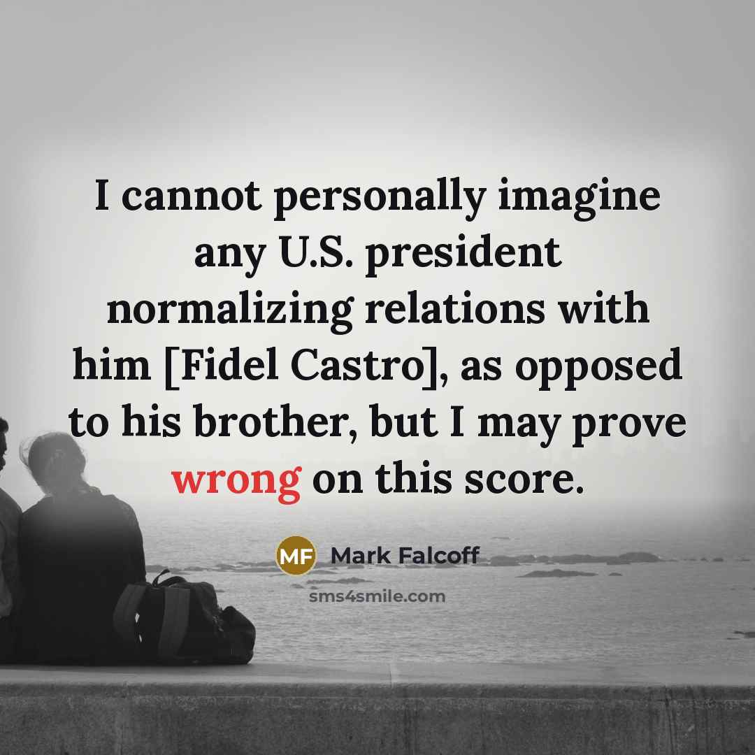 “I cannot personally imagine any U.S. president normalizing relations with…” quote by Mark Falcoff