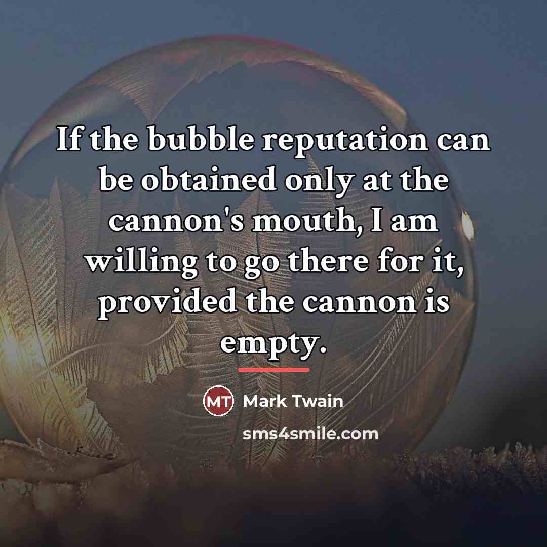 “If the bubble reputation can be obtained only at the…” quote by Mark Twain