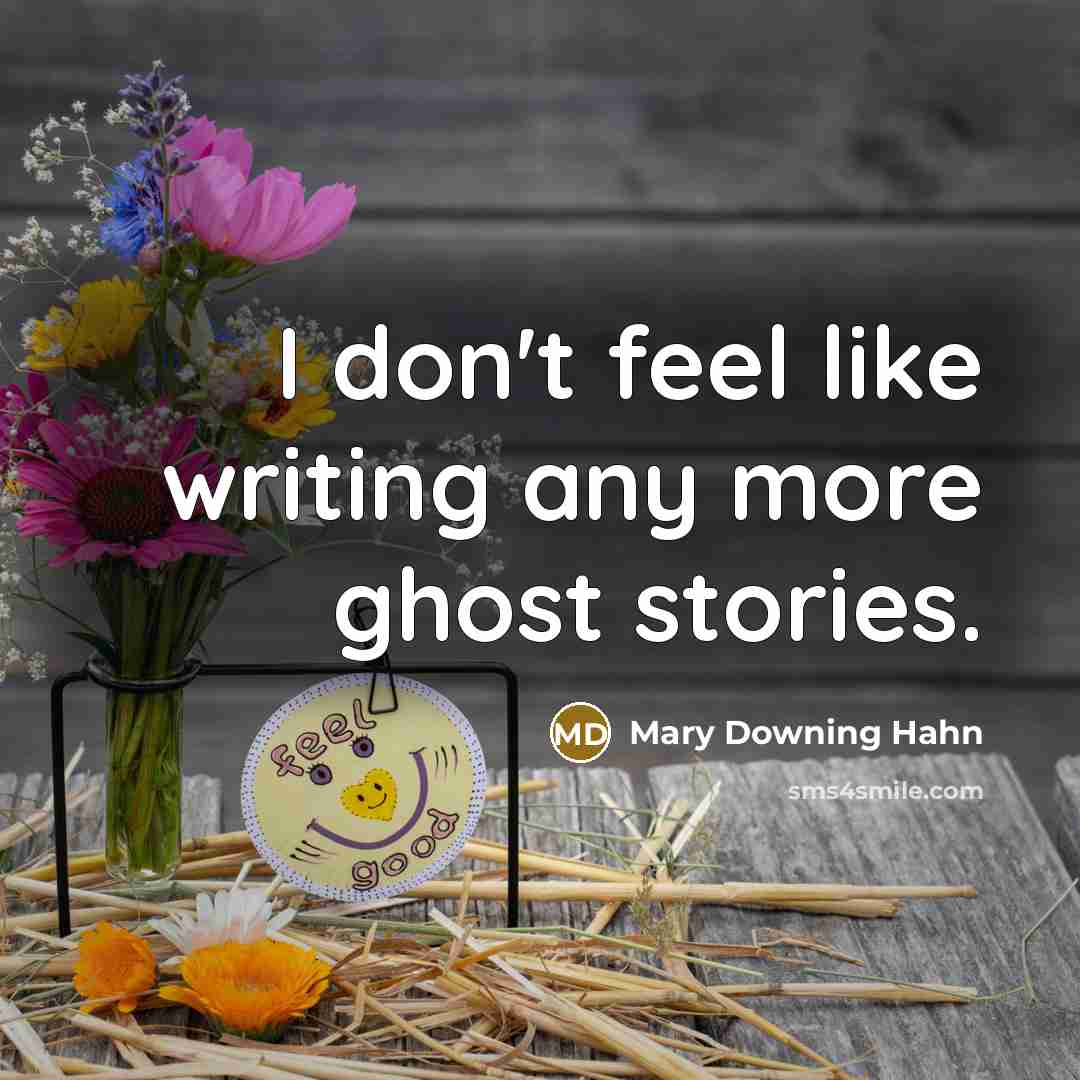 “I don't feel like writing any more ghost stories.…” quote by Mary Downing Hahn