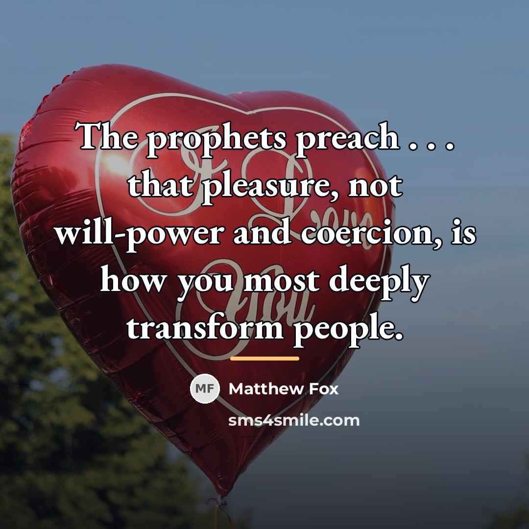 “The prophets preach . . . that pleasure, not will-power…” quote by Matthew Fox