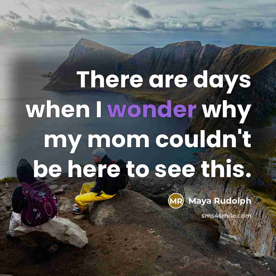 “There are days when I wonder why my mom couldn't be here to see this.” quote by Maya Rudolph