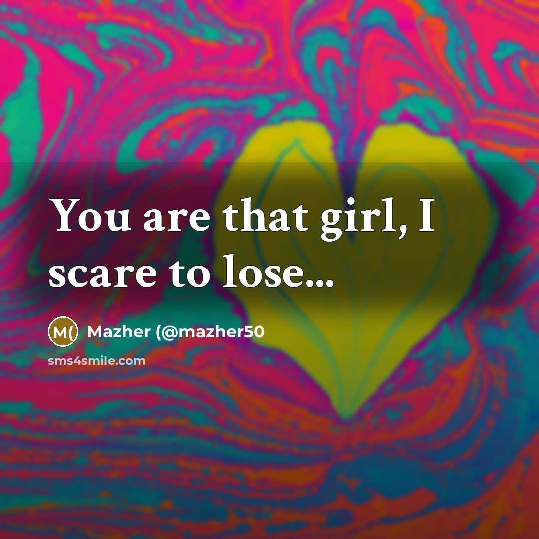 “You are that girl, I scare to lose...” quote by Mazher (@mazher50