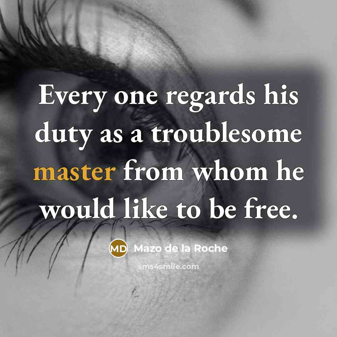 “Every one regards his duty as a troublesome master from…” quote by Mazo de la Roche