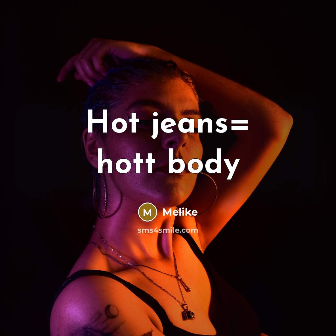 “Hot jeans= hott body…” quote by Melike
