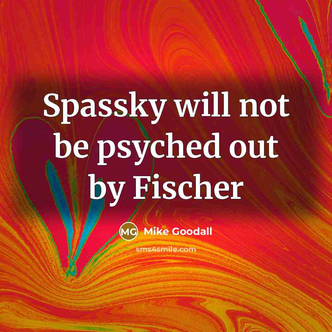 “Spassky will not be psyched out by Fischer” quote by Mike Goodall