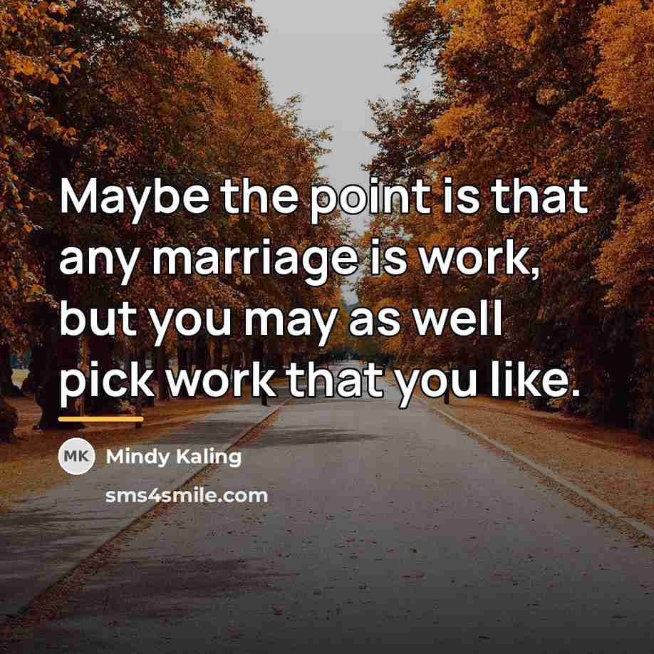 “Maybe the point is that any marriage is work, but…” quote by Mindy Kaling