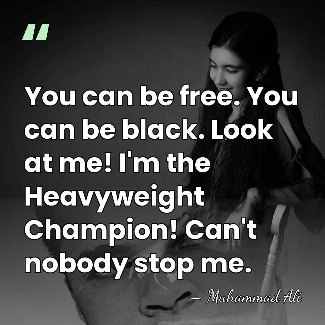 You can be free. You can be black. Look at me! I'm&hellip; - Muhammad Ali