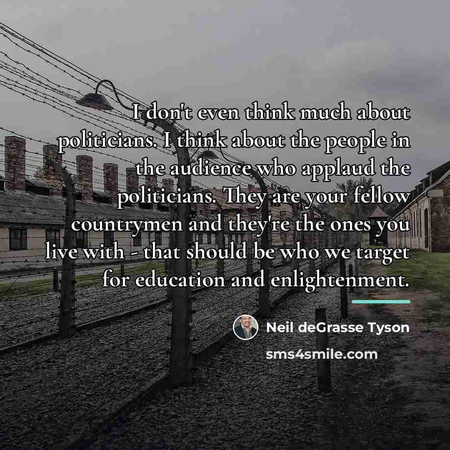 “I don't even think much about politicians. I think about…” quote by Neil deGrasse Tyson
