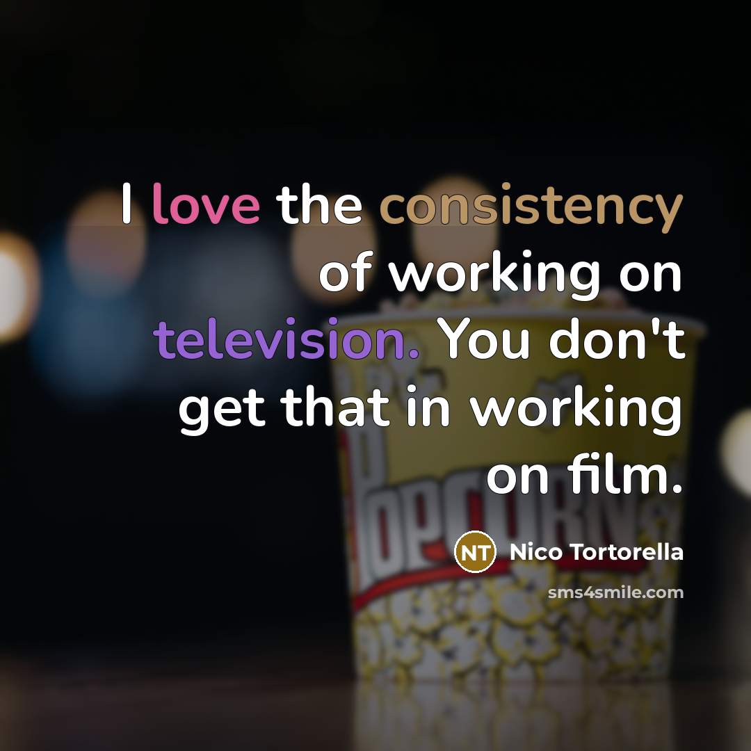 “I love the consistency of working on television. You don't…” quote by Nico Tortorella