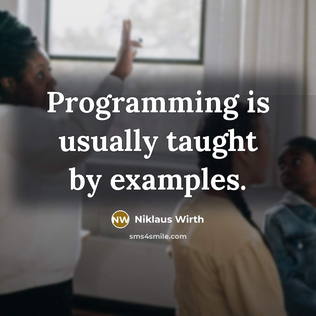 “Programming is usually taught by examples.” quote by Niklaus Wirth