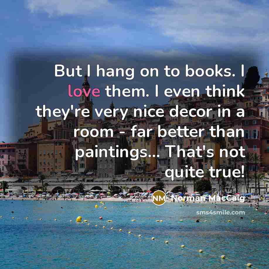 “But I hang on to books. I love them. I…” quote by Norman MacCaig