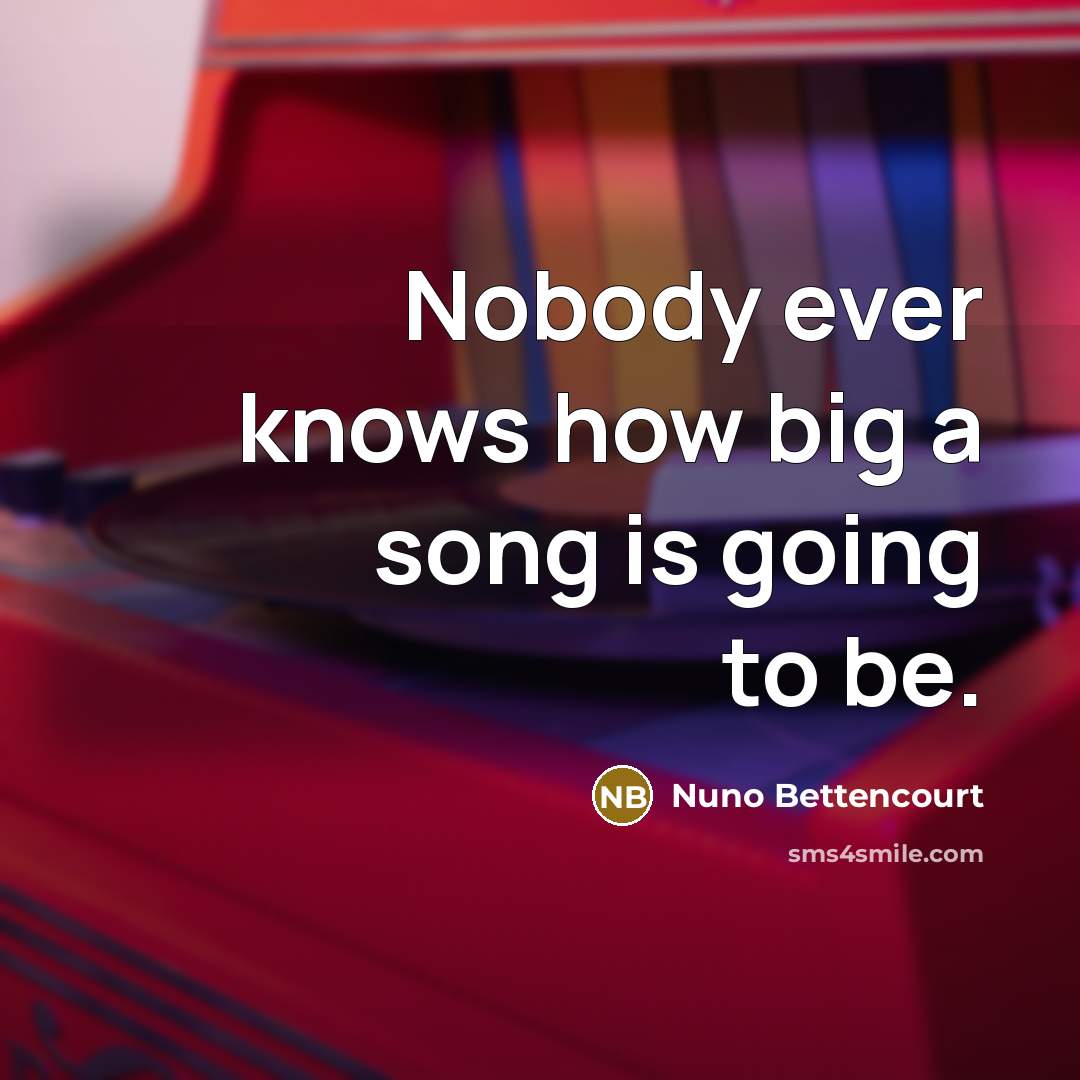 “Nobody ever knows how big a song is going to…” quote by Nuno Bettencourt