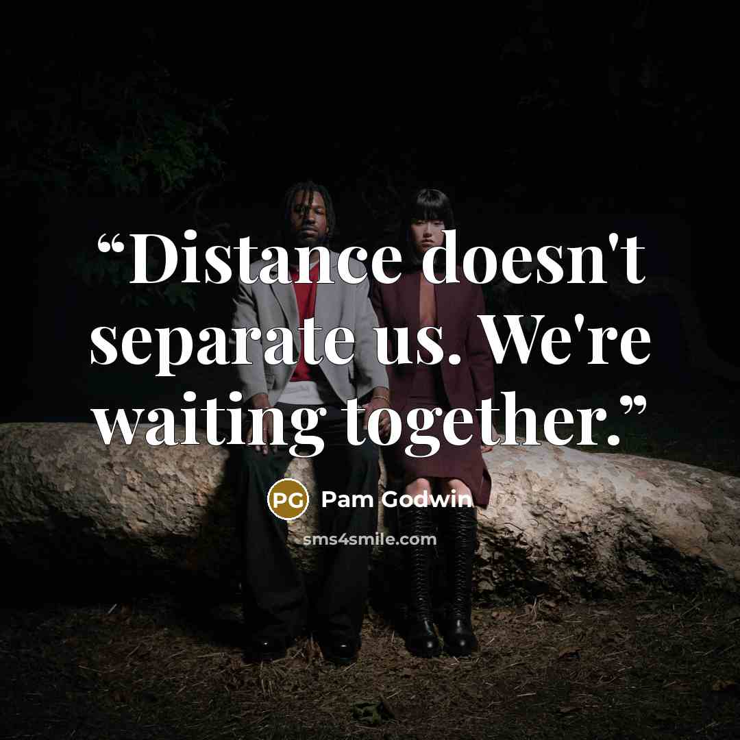 “Distance doesn't separate us. We're waiting together.” quote by Pam Godwin