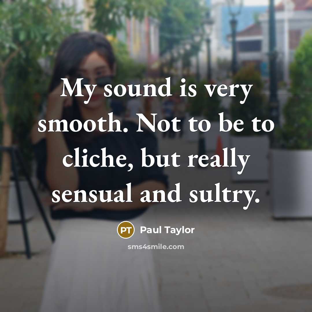 “My sound is very smooth. Not to be to cliche,…” quote by Paul Taylor