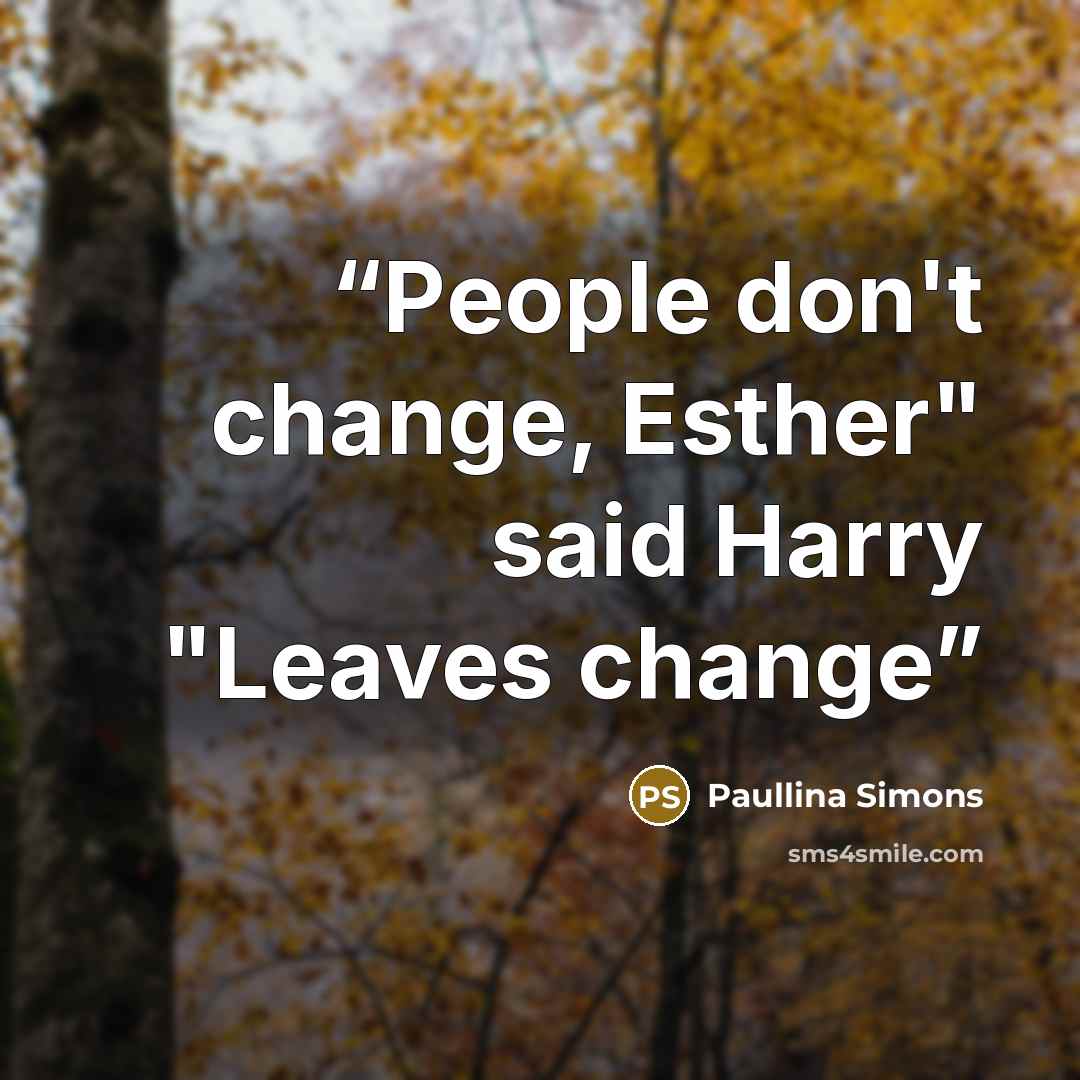 “People don't change, Esther" said Harry "Leaves change” quote by Paullina Simons